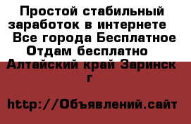Простой стабильный заработок в интернете. - Все города Бесплатное » Отдам бесплатно   . Алтайский край,Заринск г.